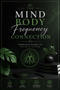 The Mind Body Frequency Connection - Complete Guide to Holistic Living - FREE PROMO - eBook