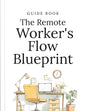 The Remote Worker's Flow Blueprint - Guide