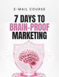 7 Days to Brain Proof Marketing - Email Course
