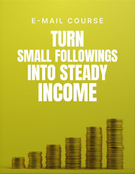 Turn Small Followings Into Steady Income - Email Course